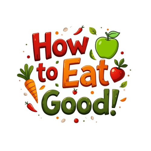 How to Eat Good!